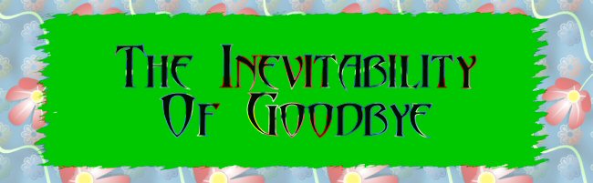 The Inevitability of Goodbye