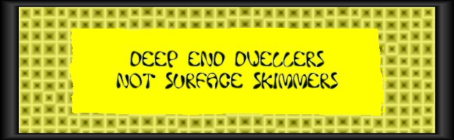 Deep End Dwellers Not Surface Skimmers 