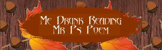 Me, Drunk Reading Mr. P's Poem