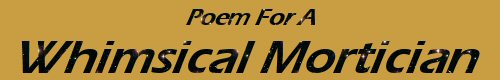 Poem for a Whimsical Mortician